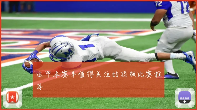 法甲本赛季值得关注的顶级比赛推荐