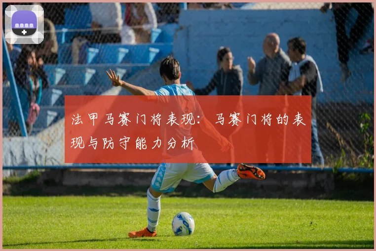 法甲马赛门将表现：马赛门将的表现与防守能力分析
